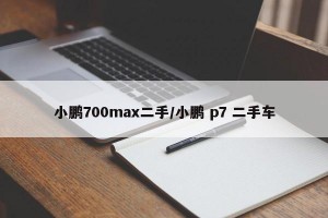 小鹏700max二手/小鹏 p7 二手车